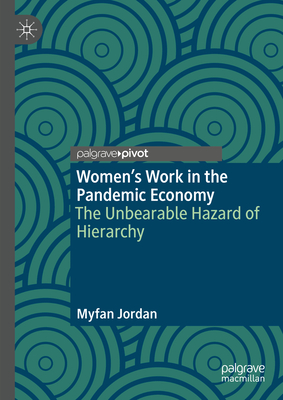 Women's Work in the Pandemic Economy: The Unbearable Hazard of Hierarchy - Jordan, Myfan