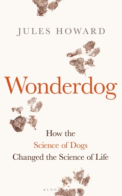 Wonderdog: How the Science of Dogs Changed the Science of Life - WINNER OF THE BARKER BOOK AWARD FOR NON-FICTION - Howard, Jules, Mr.