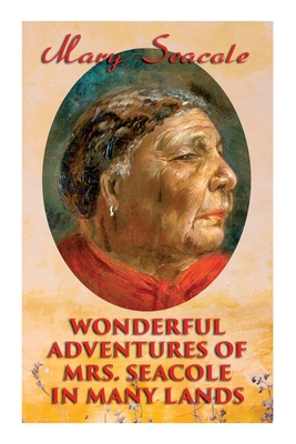 Wonderful Adventures of Mrs. Seacole in Many Lands: Memoirs of Britain's Greatest Black Heroine, Business Woman & Crimean War Nurse - Seacole, Mary