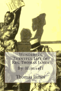 Wonderful Eventful Life of REV. Thomas James: By Himself