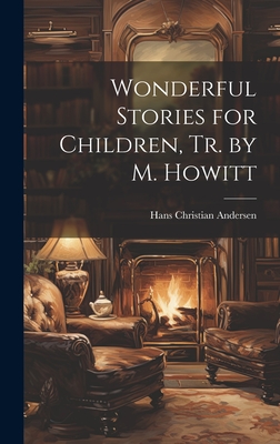 Wonderful Stories for Children, Tr. by M. Howitt - Andersen, Hans Christian