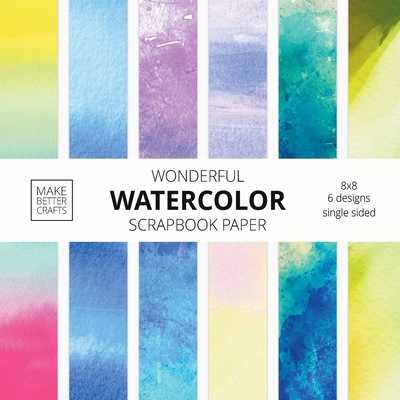 Wonderful Watercolor Scrapbook Paper: 8x8 Designer Patterns for Decorative Art, DIY Projects, Homemade Crafts, Cool Art Ideas - Make Better Crafts