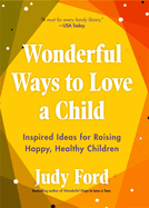 Wonderful Ways to Love a Child: Inspired Ideas for Raising Happy, Healthy Children