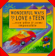 Wonderful Ways to Love a Teen: ...Even When It Seems Impossible