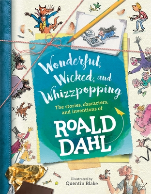 Wonderful, Wicked, and Whizzpopping: The Stories, Characters, and Inventions of Roald Dahl - Dahl, Roald