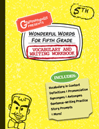Wonderful Words for Fifth Grade Vocabulary and Writing Workbook: Definitions, Usage in Context, Fun Story Prompts, & More