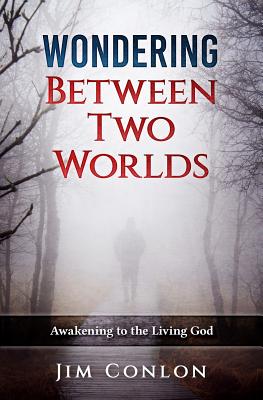 Wondering Between Two Worlds: Awakening to the Living God - Conlon, Jim