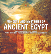 Wonders and Mysteries of Ancient Egypt Ancient Civilization Egypt for Kids Fourth Grade Social Studies Children's Geography & Cultures Books