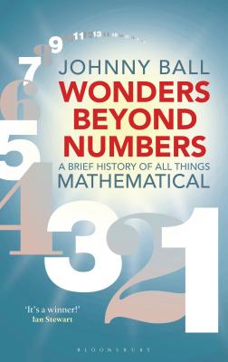 Wonders Beyond Numbers: A Brief History of All Things Mathematical - Ball, Johnny