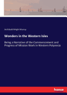 Wonders in the Western Isles: Being a Narrative of the Commencement and Progress of Mission Work in Western Polynesia