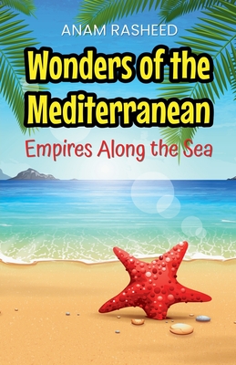 Wonders of the Mediterranean: Empires Along the Sea - Rasheed, Anam