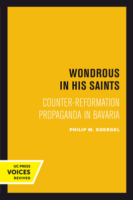 Wondrous in His Saints: Counter-Reformation Propaganda in Bavaria Volume 17 - Soergel, Philip M