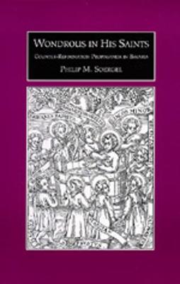 Wondrous in His Saints: Counter-Reformation Propaganda in Bavaria - Soergel, Philip M.