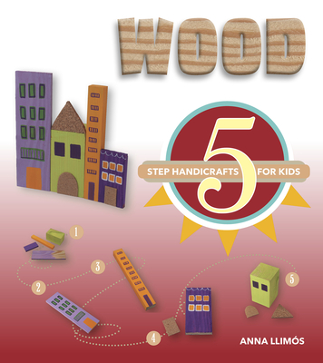 Wood: 5-Step Handicrafts for Kids - Llims, Anna