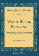 Wood-Block Printing: A Description of the Craft of Woodcutting and Colour Printing Based on the Japanese Practice (Classic Reprint)