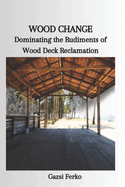Wood Change: Dominating the Rudiments of Wood Deck Reclamation