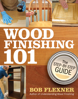 Wood Finishing 101: The Step-by-Step Guide - Flexner, Bob