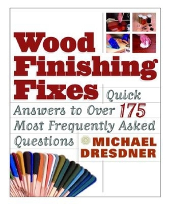 Wood Finishing Fixes: Quick Answers to Over 175 Most Frequesntly Asked Q - Dresdner, Michael