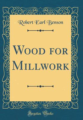 Wood for Millwork (Classic Reprint) - Benson, Robert Earl
