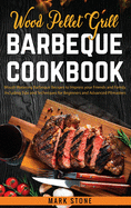 Wood Pellet Grill Barbeque Cookbook: Mouth Watering Barbeque Recipes to Impress your Friends and Family. Including Tips and Techniques for Beginners and Advanced Pitmasters