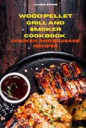 Wood Pellet Grill Chicken and Sausage Recipes: The Ultimate Smoker Cookbook with Tasty recipes to Enjoy with your family and Friends