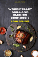 Wood Pellet Grill Pork Recipes: The Ultimate Smoker Cookbook with Tasty recipes to Enjoy with your family and Friends