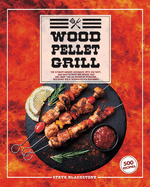 Wood Pellet Grill: The Ultimate Smoker Cookbook With 500 Tasty, And Easy-To-Make BBQ Recipes That Will Make You An Advanced Pitmaster. Including Tips & Techniques For Beginners