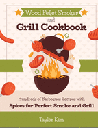 Wood Pellet Smoker and Grill Cookbook: Hundreds of Barbeques Recipes with Spices for Perfect Smoke and Grill