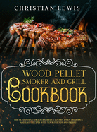 Wood Pellet Smoker and Grill Cookbook: The Ultimate Guide for Barbecue Lovers. Enjoy Delicious and Easy Recipes with Your Friends and Family.