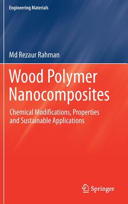 Wood Polymer Nanocomposites: Chemical Modifications, Properties and Sustainable Applications - Rahman, MD Rezaur