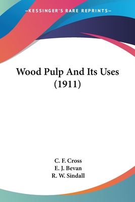 Wood Pulp And Its Uses (1911) - Cross, C F, and Bevan, E J, and Sindall, R W