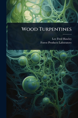 Wood Turpentines - Hawley, Lee Fred, and Forest Products Laboratory (U S ) (Creator)
