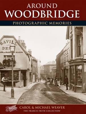 Woodbridge: Photographic Memories - Weaver, Carol, and The Francis Frith Collection (Photographer)