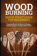 Woodburning Quick Start Guide for Beginners: Pyrography Manual with Basics on Techniques, Finishing, Equipment, and Simple Starter Projects