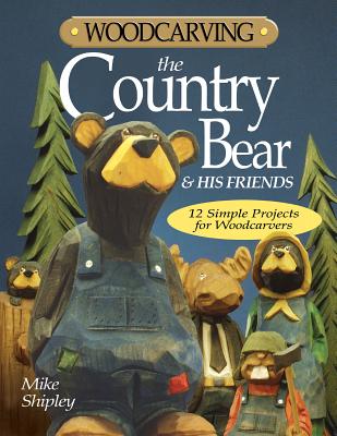 Woodcarving the Country Bear and His Friends - Shipley, Mike