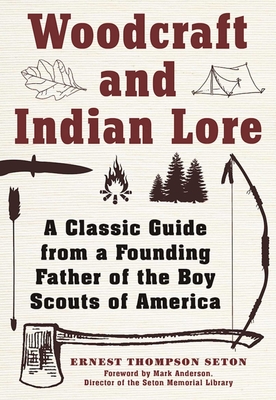 Woodcraft and Indian Lore: A Classic Guide from a Founding Father of the Boy Scouts of America - Seton, Ernest Thompson