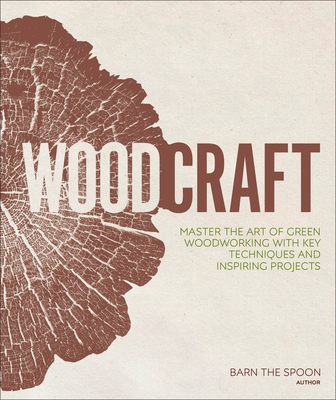 Woodcraft: Master the Art of Green Woodworking with Key Techniques and Inspiring Projects - The Spoon, Barn