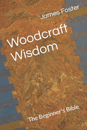 Woodcraft Wisdom: The Beginner's Bible