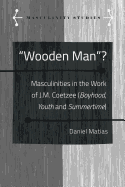 Wooden Man?: Masculinities in the Work of J.M. Coetzee (Boyhood, Youth and Summertime)