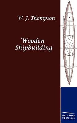 Wooden Shipbuilding - Thompson, W J