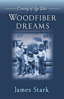 Woodfiber Dreams: Coming of Age Tales - Stark, James, MD
