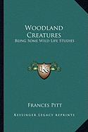 Woodland Creatures: Being Some Wild Life Studies - Pitt, Frances