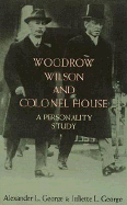 Woodrow Wilson and Colonel House: A Personality Study - George, Alexander L and Juliette L