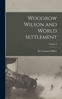 Woodrow Wilson and World Settlement; Volume 1 - Baker, Ray Stannard