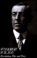 Woodrow Wilson: Revolution, War, and Peace