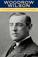 Woodrow Wilson: The Essential Political Writings