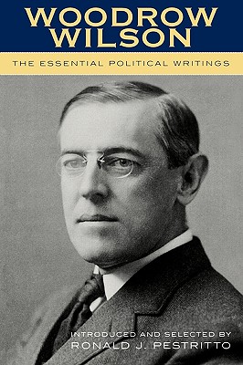 Woodrow Wilson: The Essential Political Writings - Pestritto, Ronald J