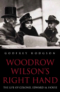 Woodrow Wilson's Right Hand: The Life of Colonel Edward M. House