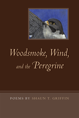 Woodsmoke, Wind, and the Peregrine: Poems by - Griffin, Shaun T