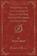 Woodstock or the Cavalier; A Tale of the Year Sixteen Hundred and Fifty-One, Vol. 2 of 3 (Classic Reprint)